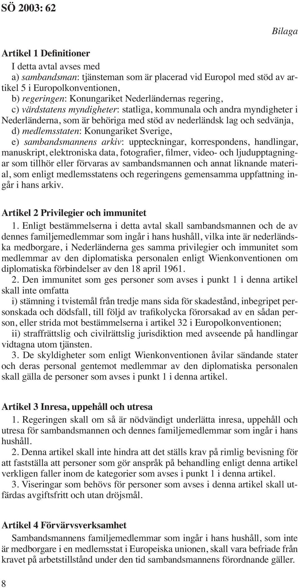 sambandsmannens arkiv: uppteckningar, korrespondens, handlingar, manuskript, elektroniska data, fotografier, filmer, video- och ljudupptagningar som tillhör eller förvaras av sambandsmannen och annat