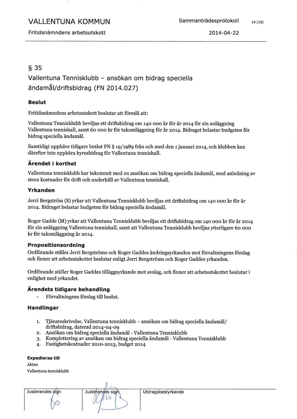 för takomläggning för år zor4. Bidraget belastar budgeten för bidrag speciella ändamåi.