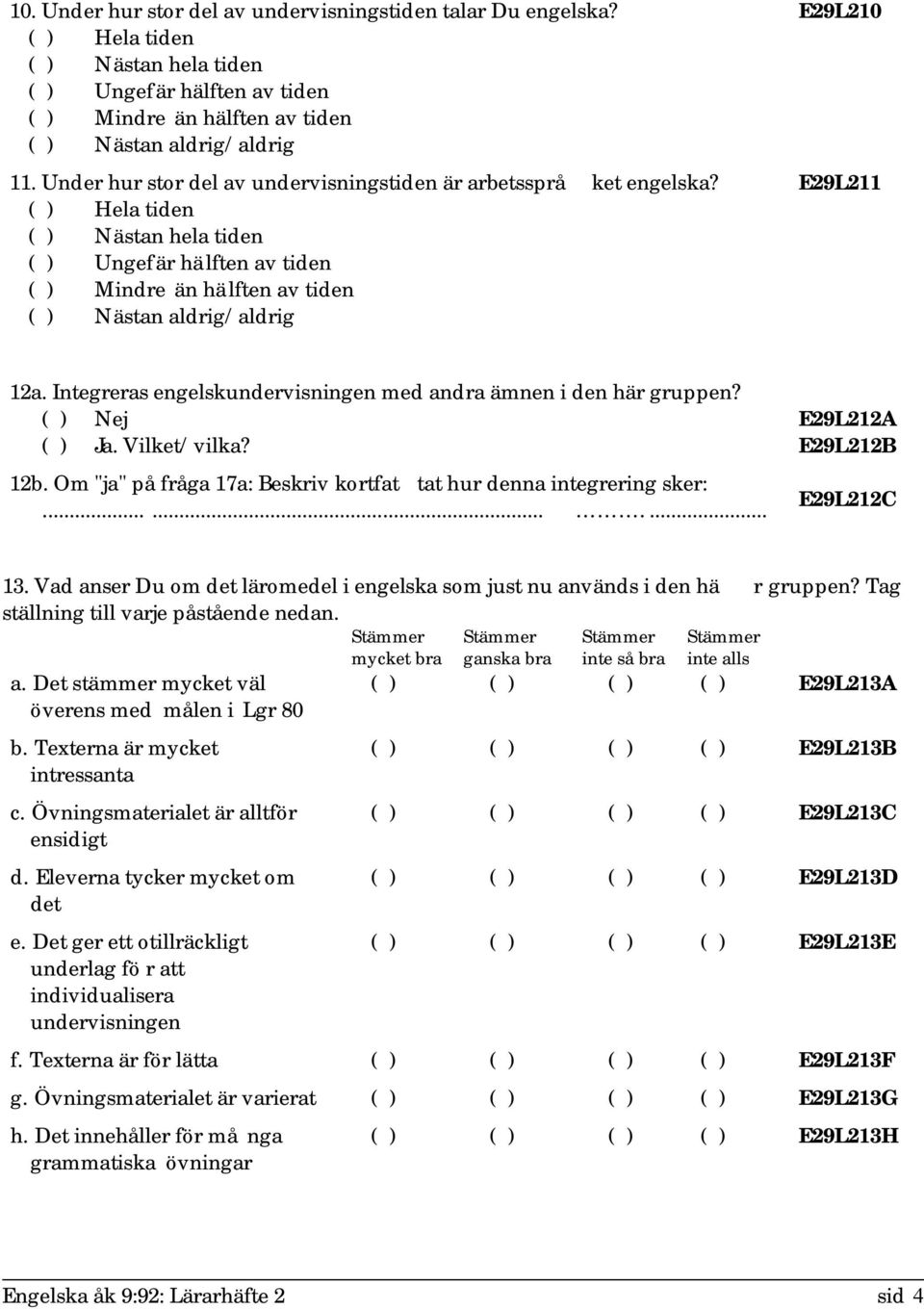 ( ) Hela tiden ( ) Nästan hela tiden ( ) Ungefär hälften av tiden ( ) Mindre än hälften av tiden ( ) Nästan aldrig/aldrig E29L210 E29L211 12a.