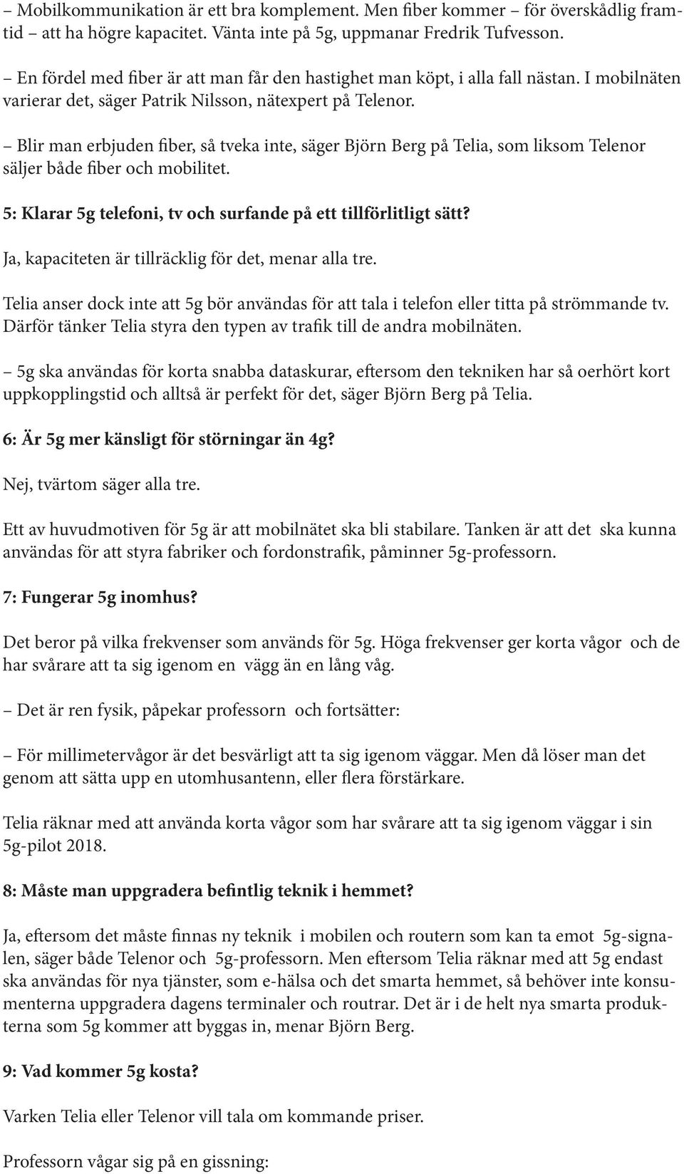 Blir man erbjuden fiber, så tveka inte, säger Björn Berg på Telia, som liksom Telenor säljer både fiber och mobilitet. 5: Klarar 5g telefoni, tv och surfande på ett tillförlitligt sätt?