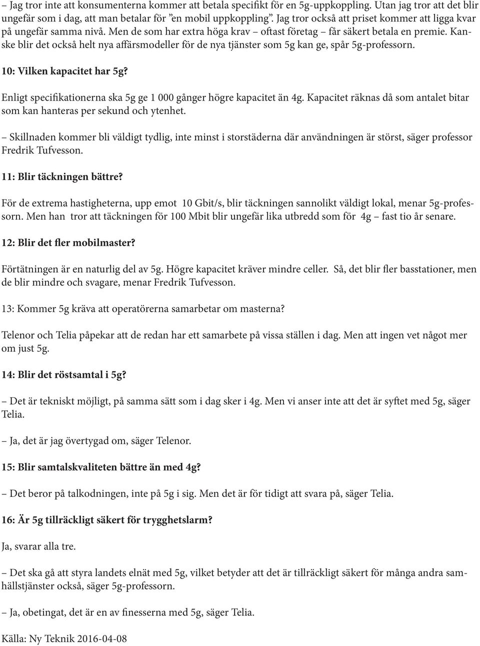 Kanske blir det också helt nya affärsmodeller för de nya tjänster som 5g kan ge, spår 5g-professorn. 10: Vilken kapacitet har 5g? Enligt specifikationerna ska 5g ge 1 000 gånger högre kapacitet än 4g.