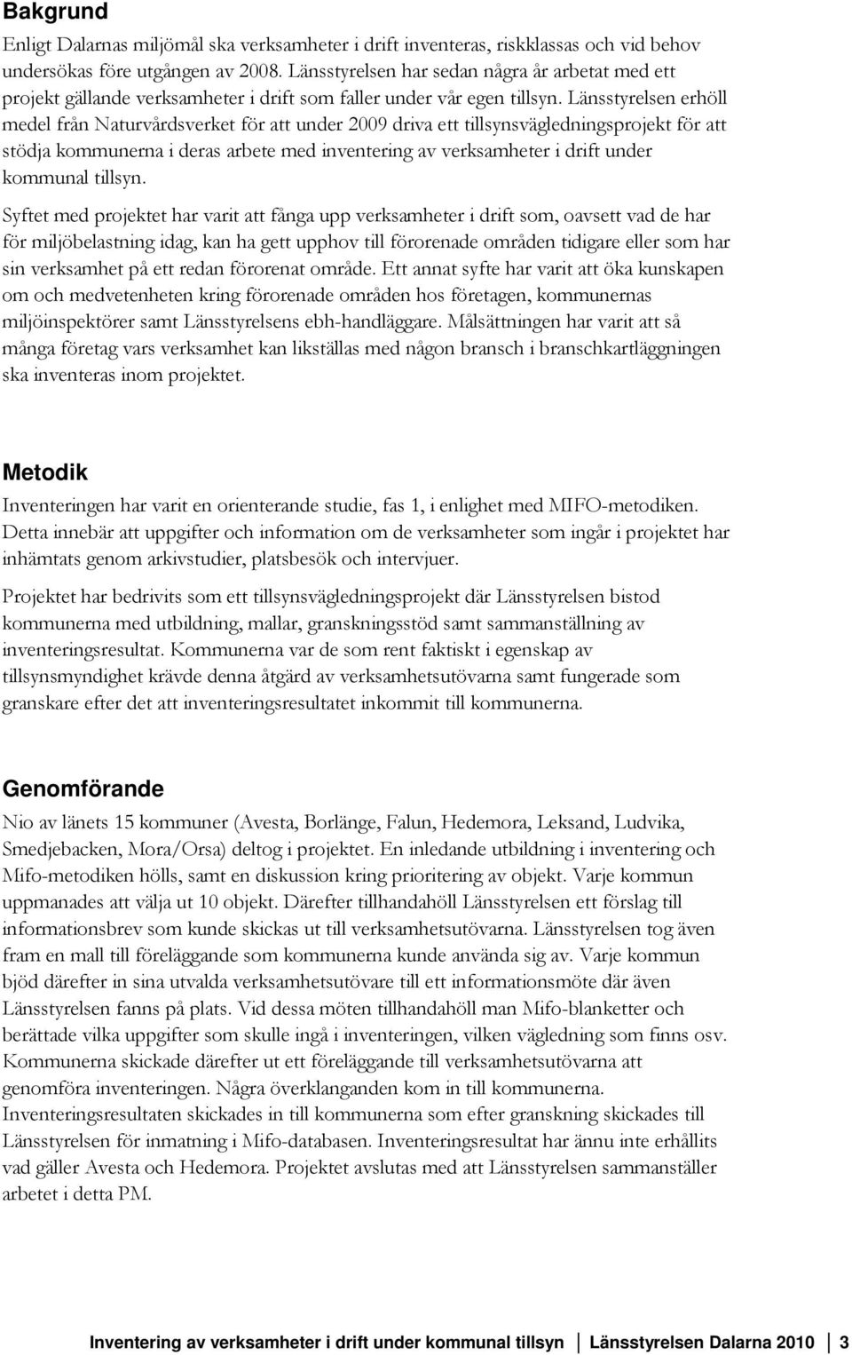 Länsstyrelsen erhöll medel från Naturvårdsverket för att under 2009 driva ett tillsynsvägledningsprojekt för att stödja kommunerna i deras arbete med inventering av verksamheter i drift under