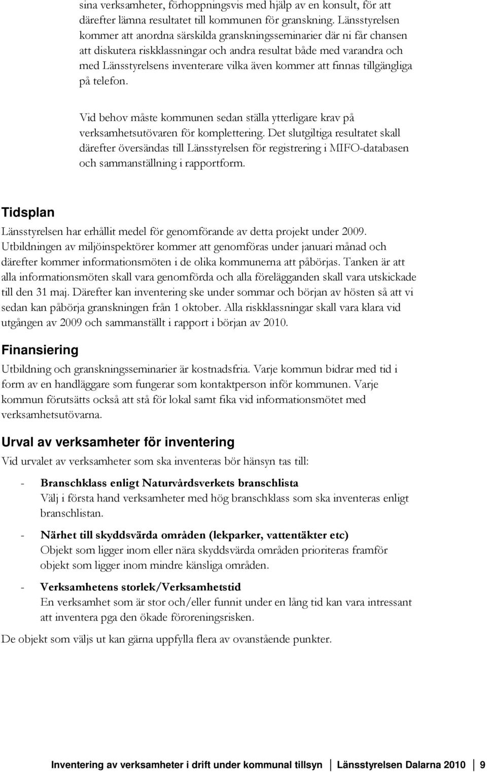 kommer att finnas tillgängliga på telefon. Vid behov måste kommunen sedan ställa ytterligare krav på verksamhetsutövaren för komplettering.