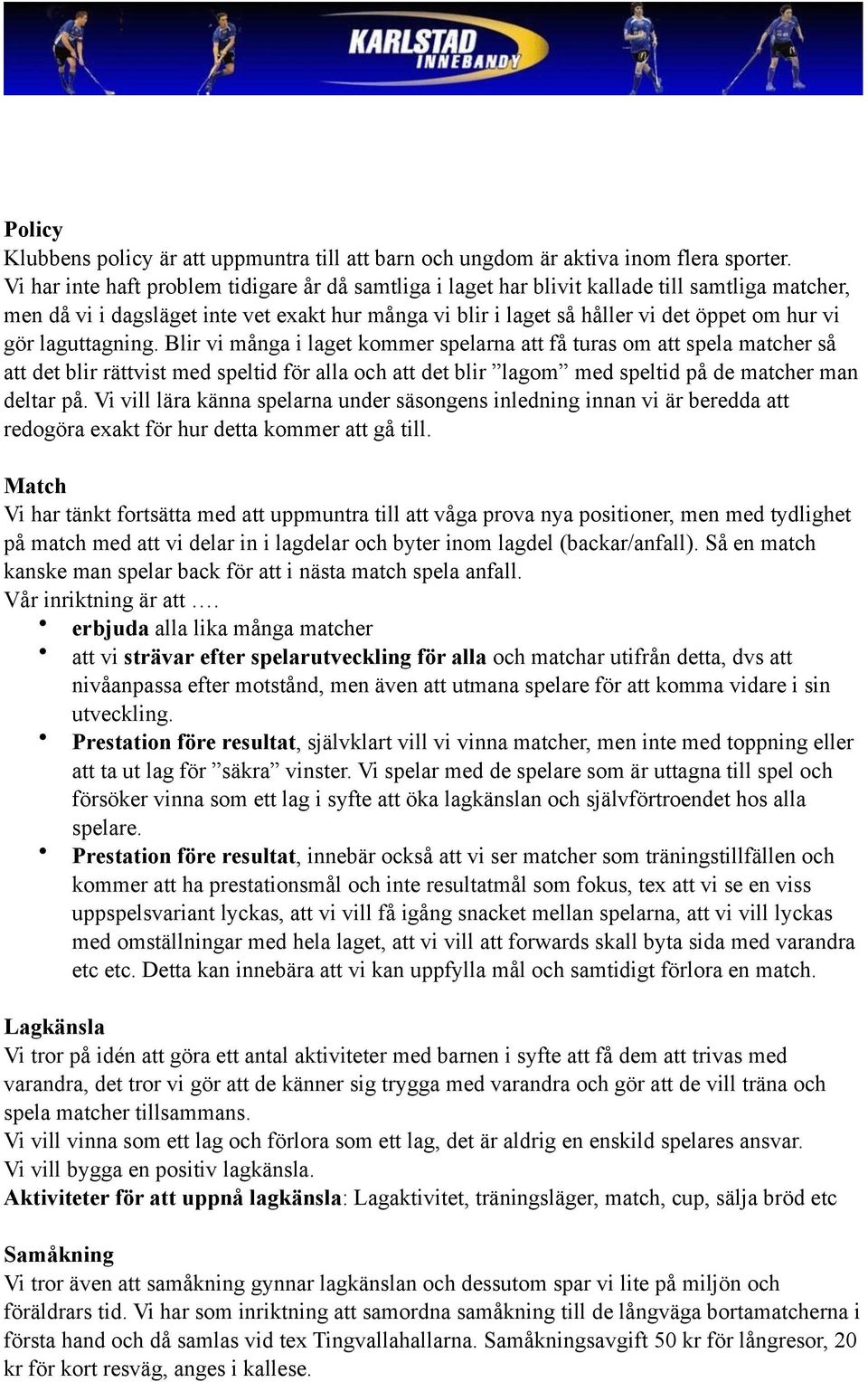 laguttagning. Blir vi många i laget kommer spelarna att få turas om att spela matcher så att det blir rättvist med speltid för alla och att det blir lagom med speltid på de matcher man deltar på.