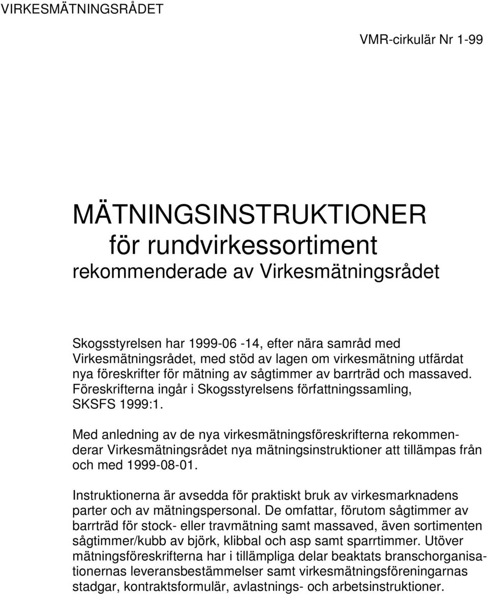 Med anledning av de nya virkesmätningsföreskrifterna rekommenderar Virkesmätningsrådet nya mätningsinstruktioner att tillämpas från och med 1999-08-01.