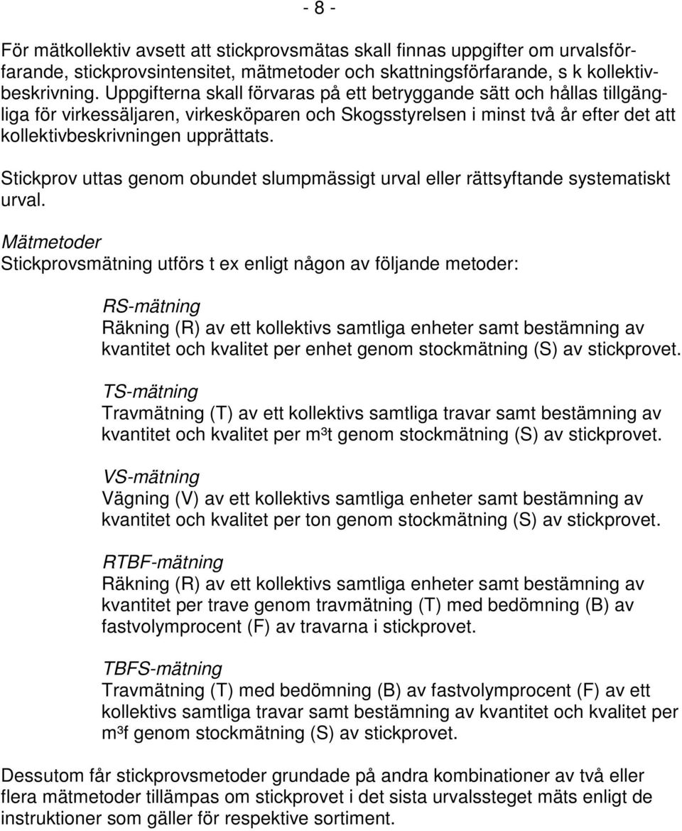 Stickprov uttas genom obundet slumpmässigt urval eller rättsyftande systematiskt urval.