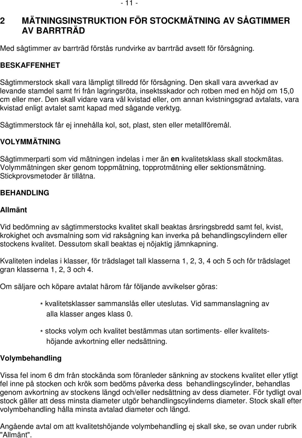 Den skall vara avverkad av levande stamdel samt fri från lagringsröta, insektsskador och rotben med en höjd om 15,0 cm eller mer.