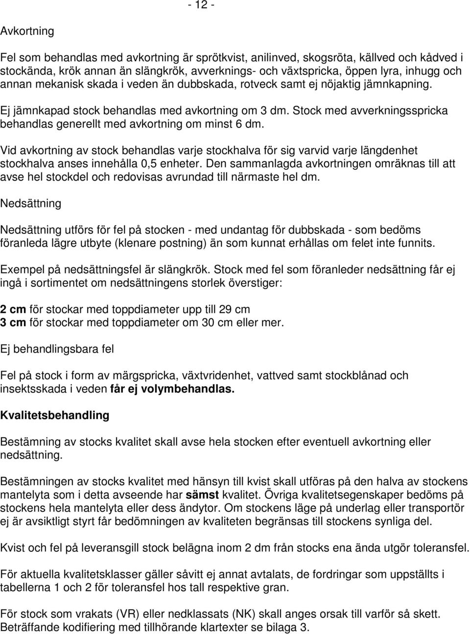 Stock med avverkningsspricka behandlas generellt med avkortning om minst 6 dm.