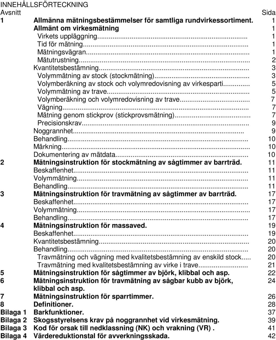 .. 5 Volymberäkning och volymredovisning av trave... 7 Vägning... 7 Mätning genom stickprov (stickprovsmätning)... 7 Precisionskrav... 9 Noggrannhet... 9 Behandling... 10 Märkning.