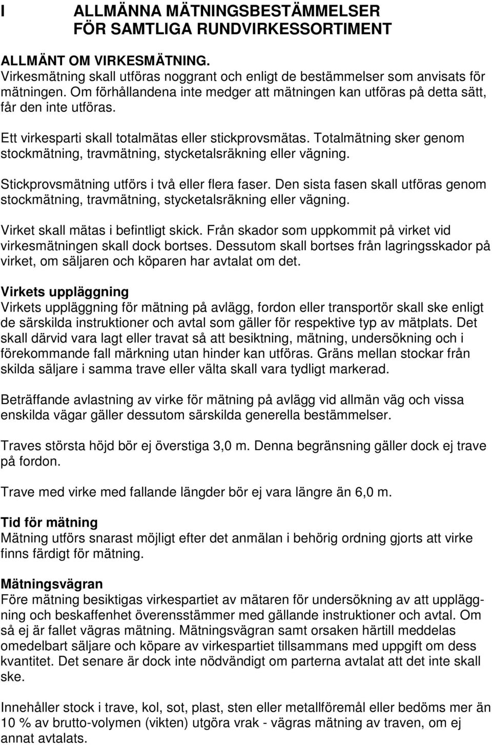 Totalmätning sker genom stockmätning, travmätning, stycketalsräkning eller vägning. Stickprovsmätning utförs i två eller flera faser.
