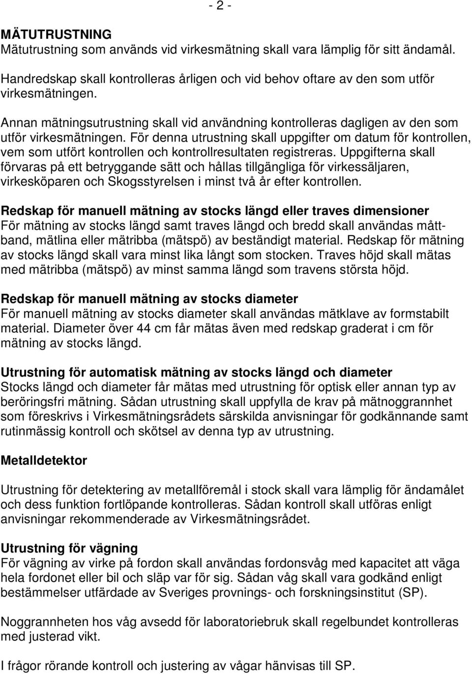 För denna utrustning skall uppgifter om datum för kontrollen, vem som utfört kontrollen och kontrollresultaten registreras.