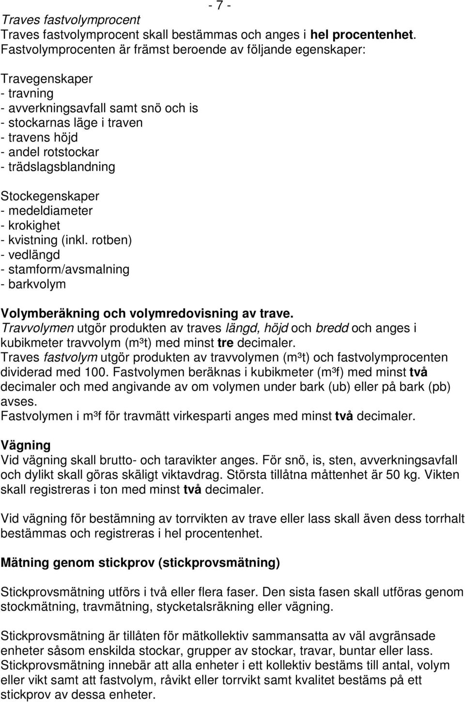 trädslagsblandning Stockegenskaper - medeldiameter - krokighet - kvistning (inkl. rotben) - vedlängd - stamform/avsmalning - barkvolym Volymberäkning och volymredovisning av trave.