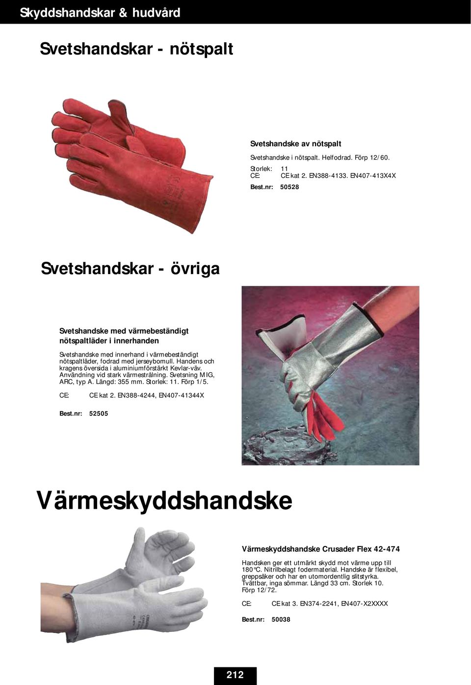 Handens och kragens översida i aluminiumförstärkt Kevlar-väv. Användning vid stark värmestrålning. Svetsning MIG, ARC, typ A. Längd: 355 mm. Storlek: 11. Förp 1/5. CE: CE kat 2.