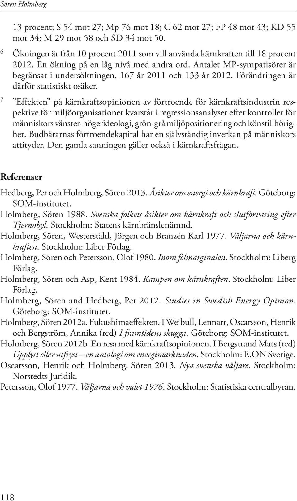 Antalet MP-sympatisörer är begränsat i undersökningen, 167 år 2011 och 133 år 2012. Förändringen är därför statistiskt osäker.