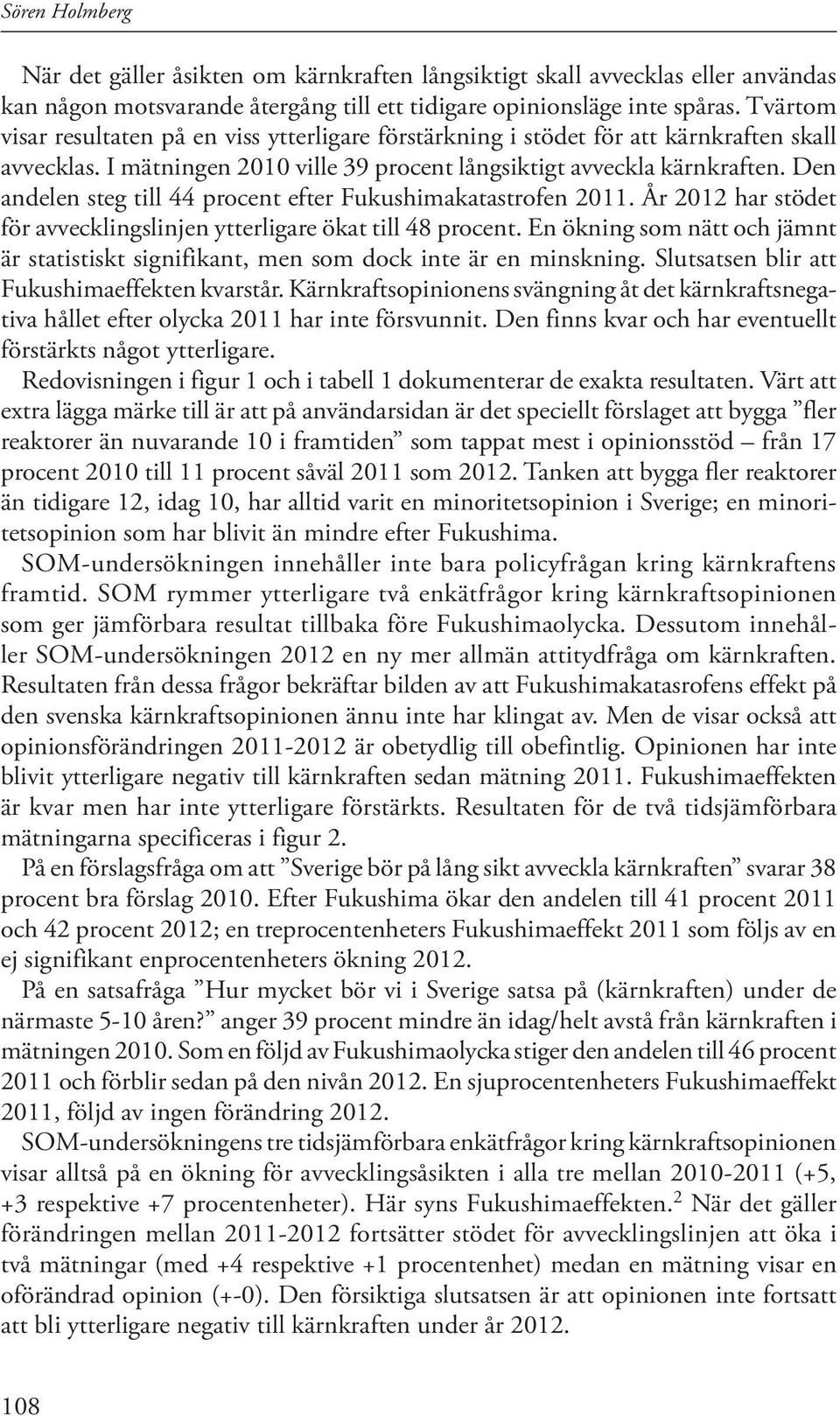 Den andelen steg till 44 procent efter Fukushimakatastrofen 2011. År 2012 har stödet för avvecklingslinjen ytterligare ökat till 48 procent.