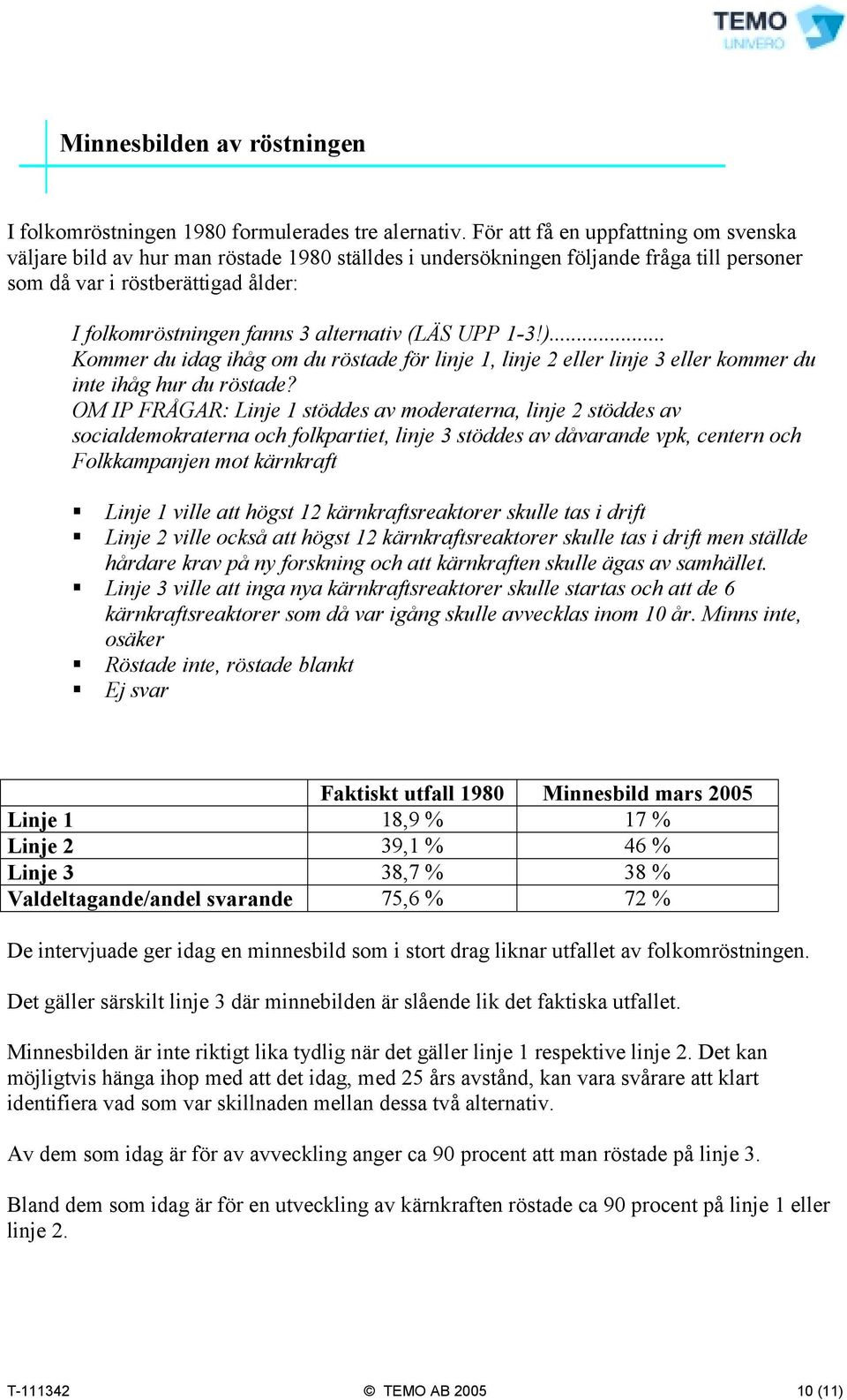 alternativ (LÄS UPP 1-3!)... Kommer du idag ihåg om du röstade för linje 1, linje 2 eller linje 3 eller kommer du inte ihåg hur du röstade?