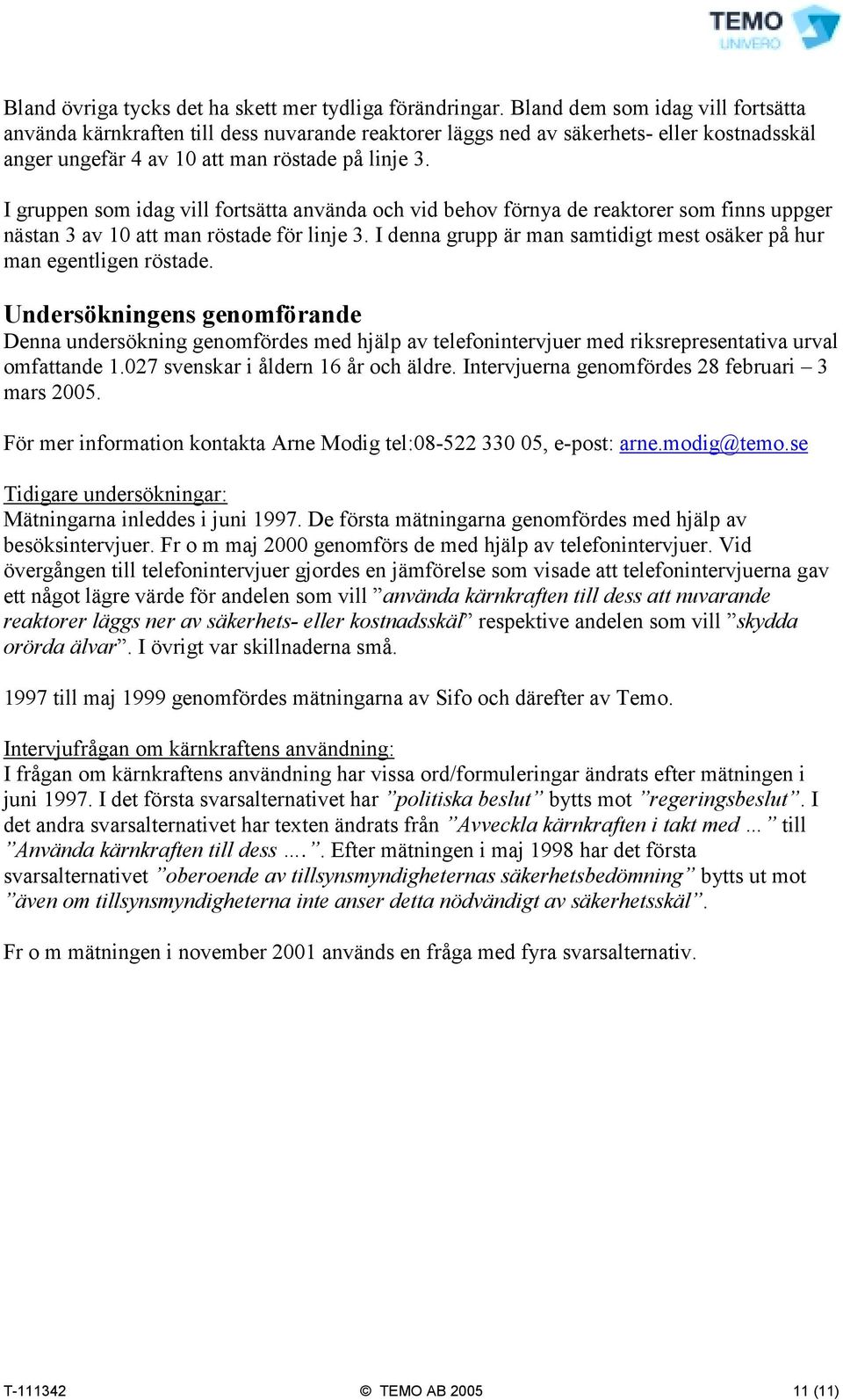 I gruppen som idag vill fortsätta använda och vid behov förnya de reaktorer som finns uppger nästan 3 av 10 att man röstade för linje 3.