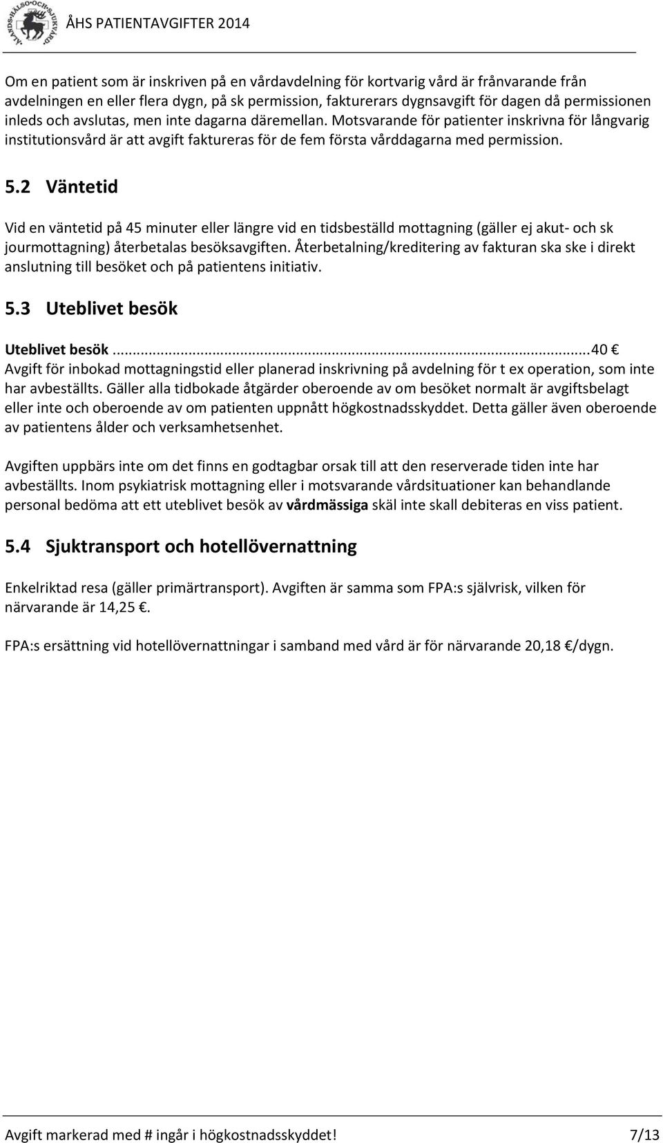 2 Väntetid Vid en väntetid på 45 minuter eller längre vid en tidsbeställd mottagning (gäller ej akut och sk jourmottagning) återbetalas besöksavgiften.