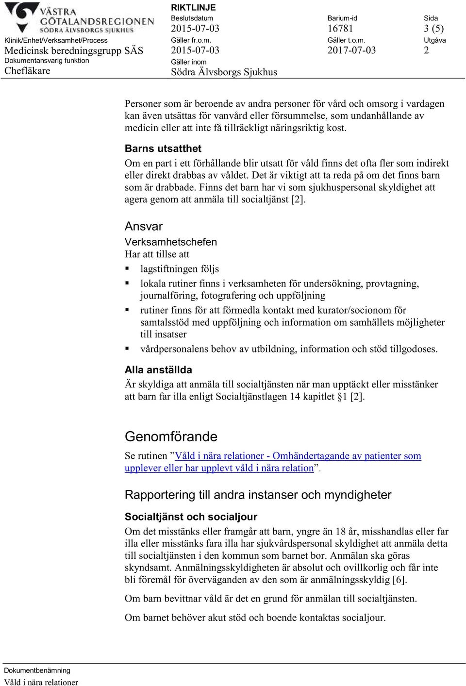 Det är viktigt att ta reda på om det finns barn som är drabbade. Finns det barn har vi som sjukhuspersonal skyldighet att agera genom att anmäla till socialtjänst [2].