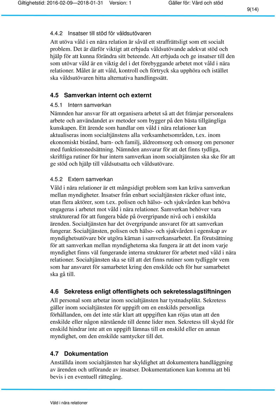 Att erbjuda och ge insatser till den som utövar våld är en viktig del i det förebyggande arbetet mot våld i nära relationer.