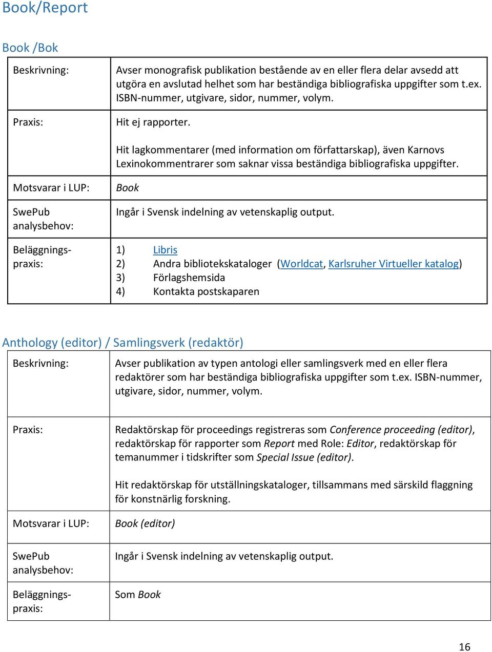 Hit lagkommentarer (med information om författarskap), även Karnovs Lexinokommentrarer som saknar vissa beständiga bibliografiska uppgifter.