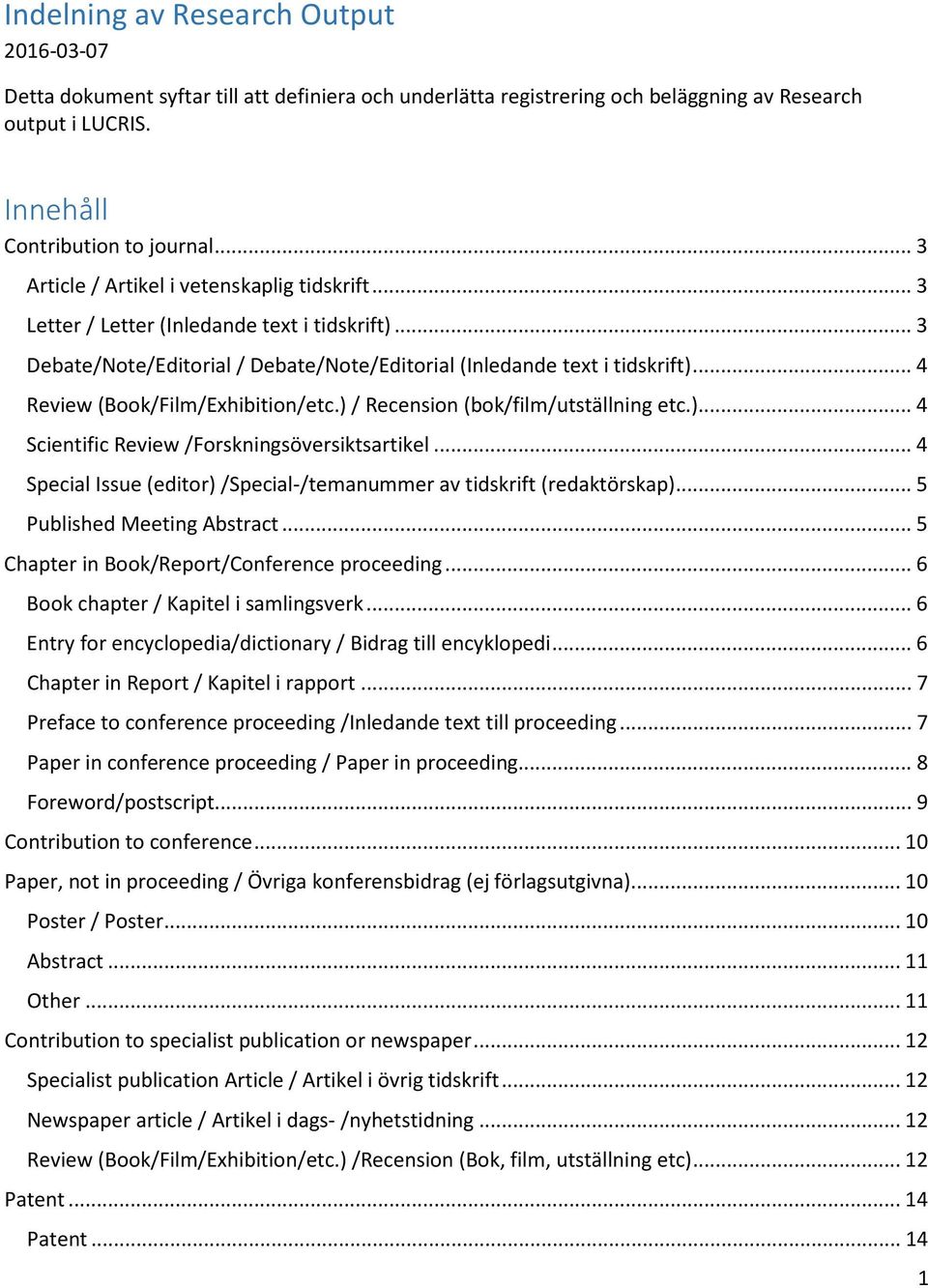 .. 4 Review (Book/Film/Exhibition/etc.) / Recension (bok/film/utställning etc.)... 4 Scientific Review /Forskningsöversiktsartikel.