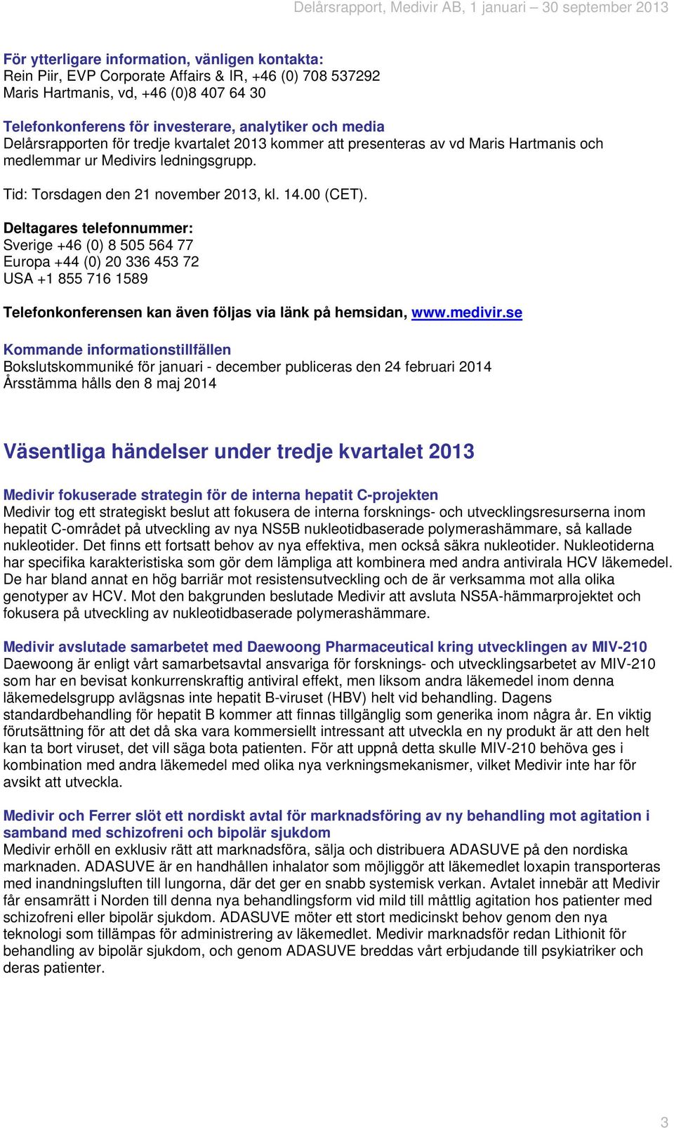 Deltagares telefonnummer: Sverige +46 (0) 8 505 564 77 Europa +44 (0) 20 336 453 72 USA +1 855 716 1589 Telefonkonferensen kan även följas via länk på hemsidan, www.medivir.