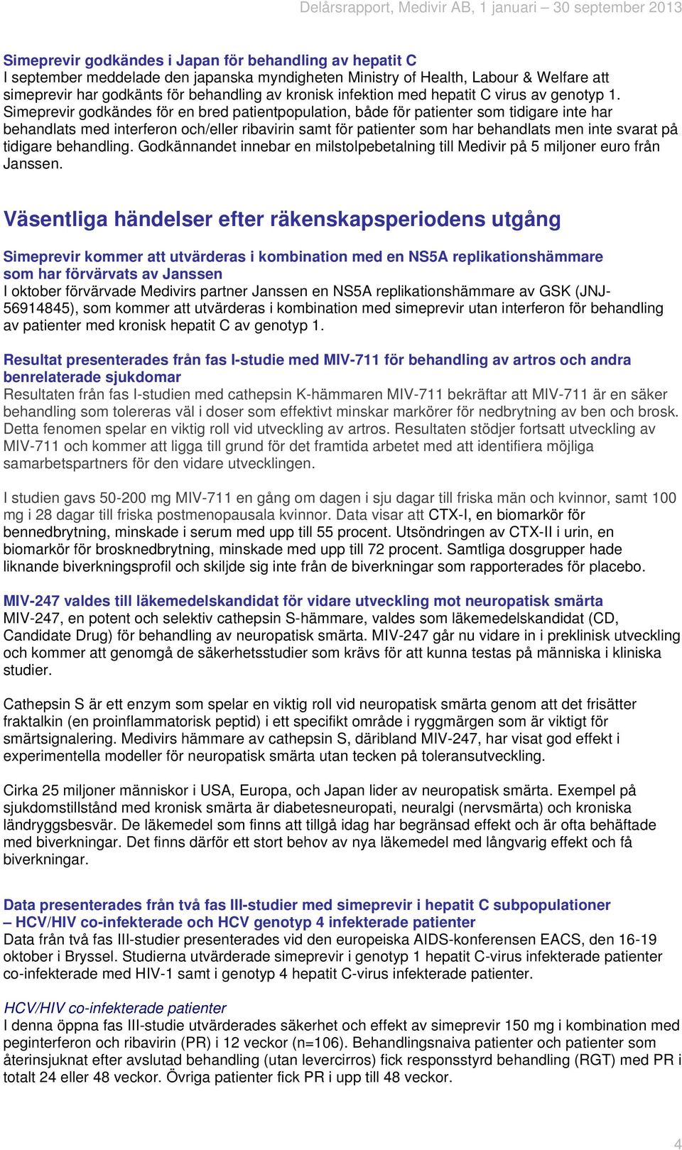 Simeprevir godkändes för en bred patientpopulation, både för patienter som tidigare inte har behandlats med interferon och/eller ribavirin samt för patienter som har behandlats men inte svarat på