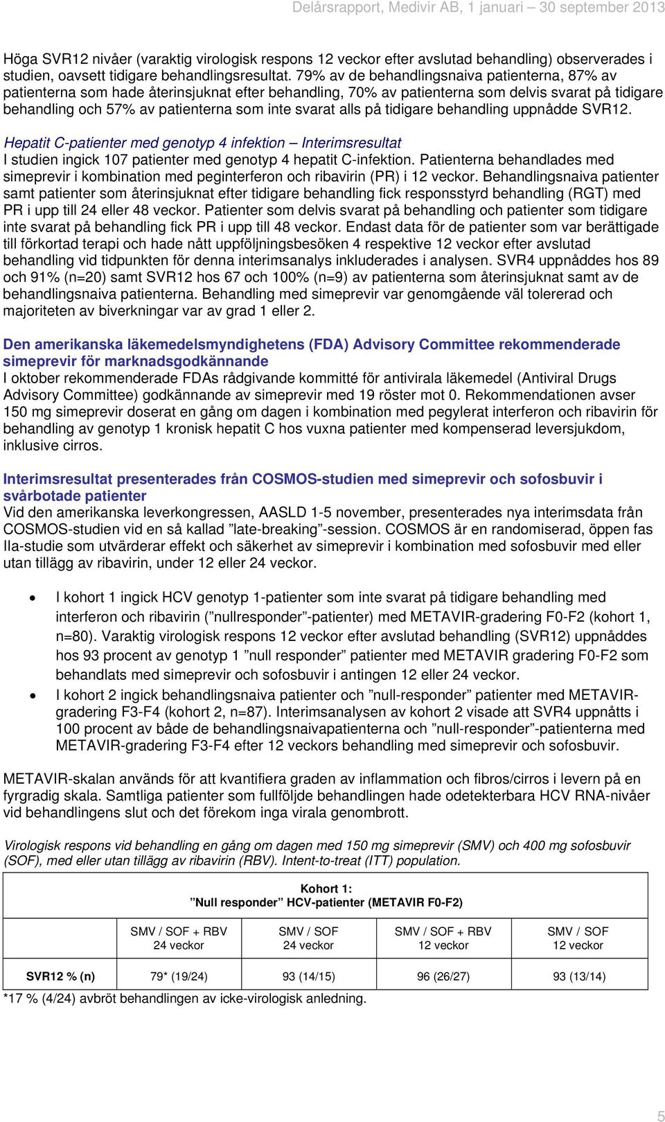 alls på tidigare behandling uppnådde SVR12. Hepatit C-patienter med genotyp 4 infektion Interimsresultat I studien ingick 107 patienter med genotyp 4 hepatit C-infektion.