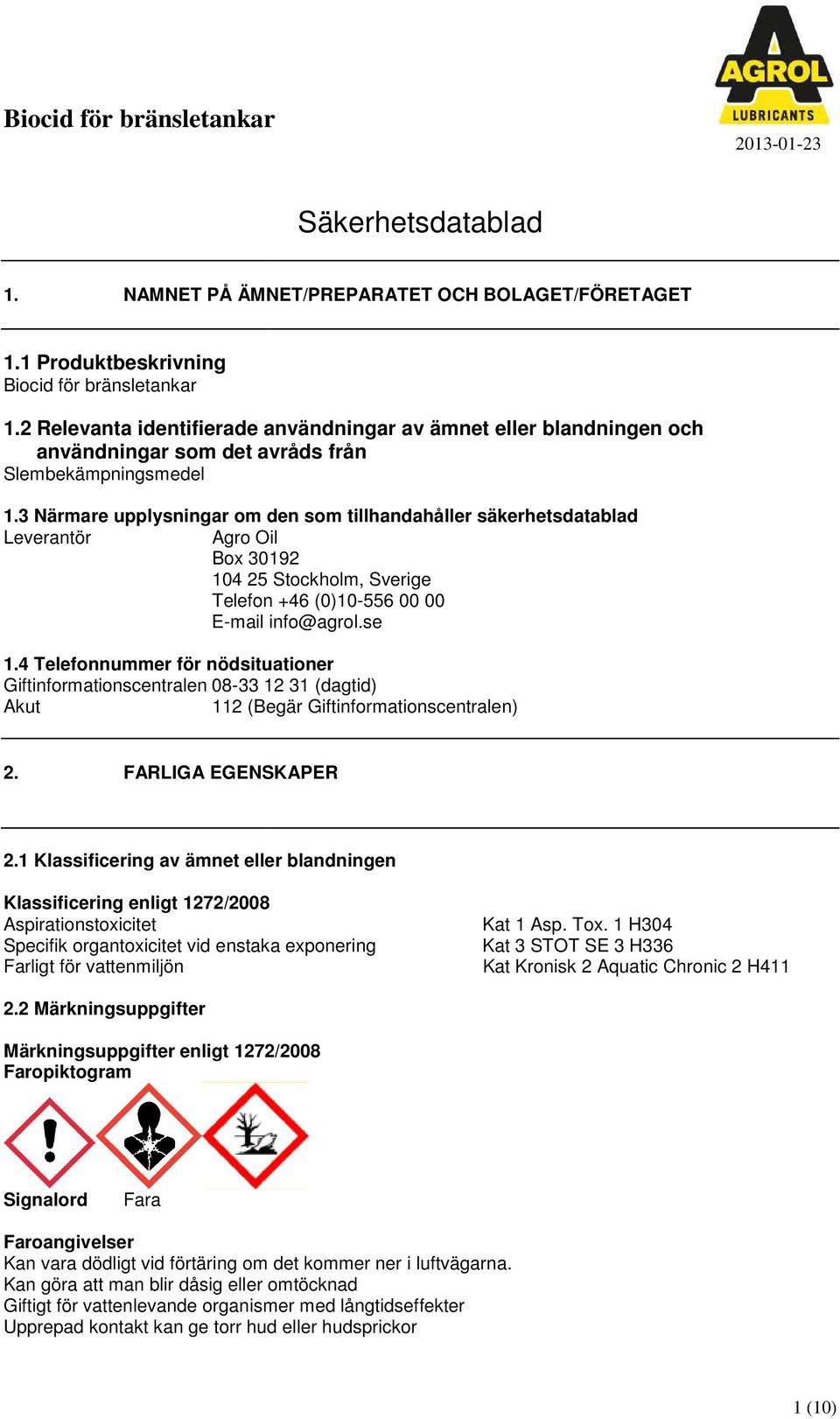 3 Närmare upplysningar om den som tillhandahåller säkerhetsdatablad Leverantör Agro Oil Box 30192 104 25 Stockholm, Sverige Telefon +46 (0)10-556 00 00 E-mail info@agrol.se 1.