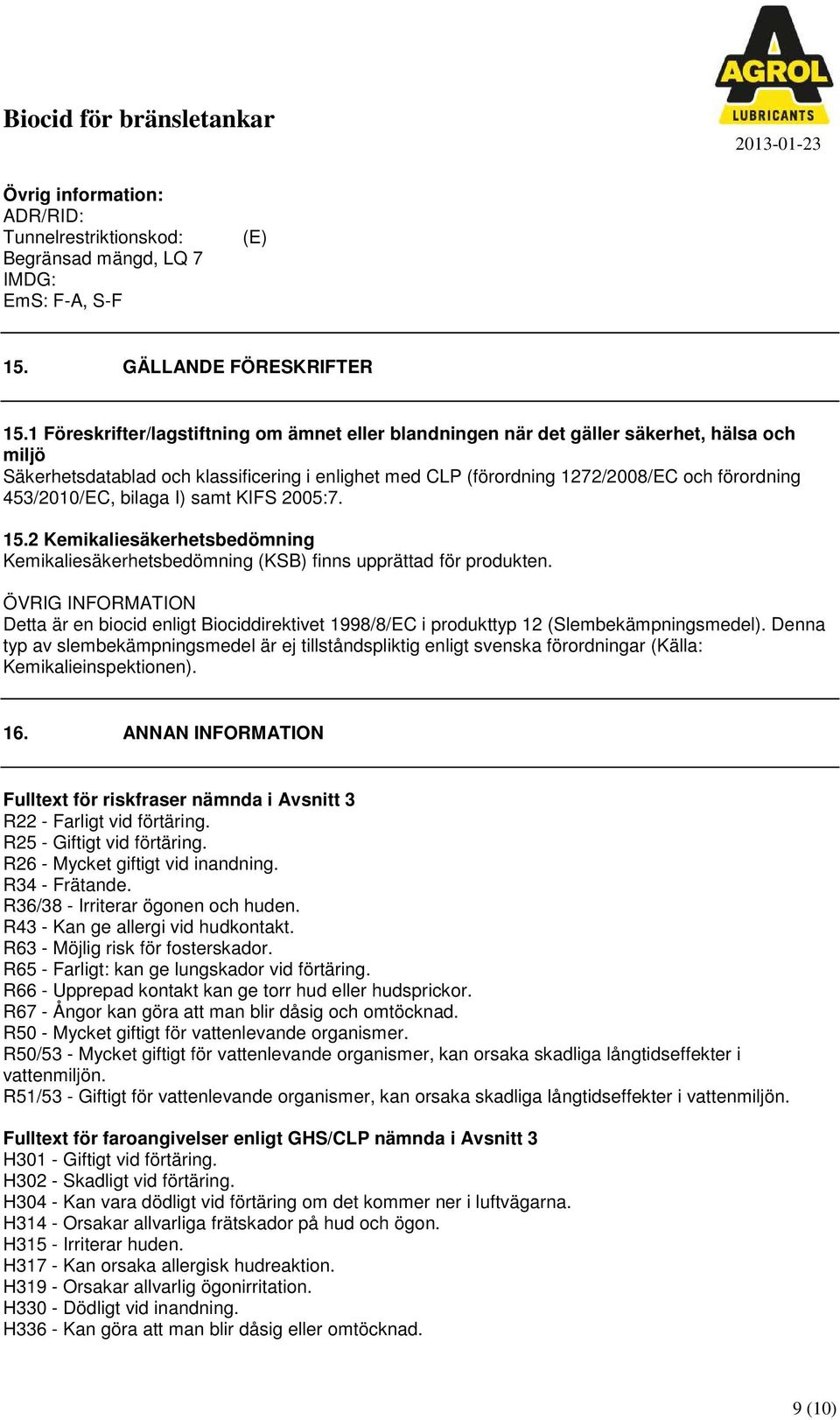 453/2010/EC, bilaga I) samt KIFS 2005:7. 15.2 Kemikaliesäkerhetsbedömning Kemikaliesäkerhetsbedömning (KSB) finns upprättad för produkten.