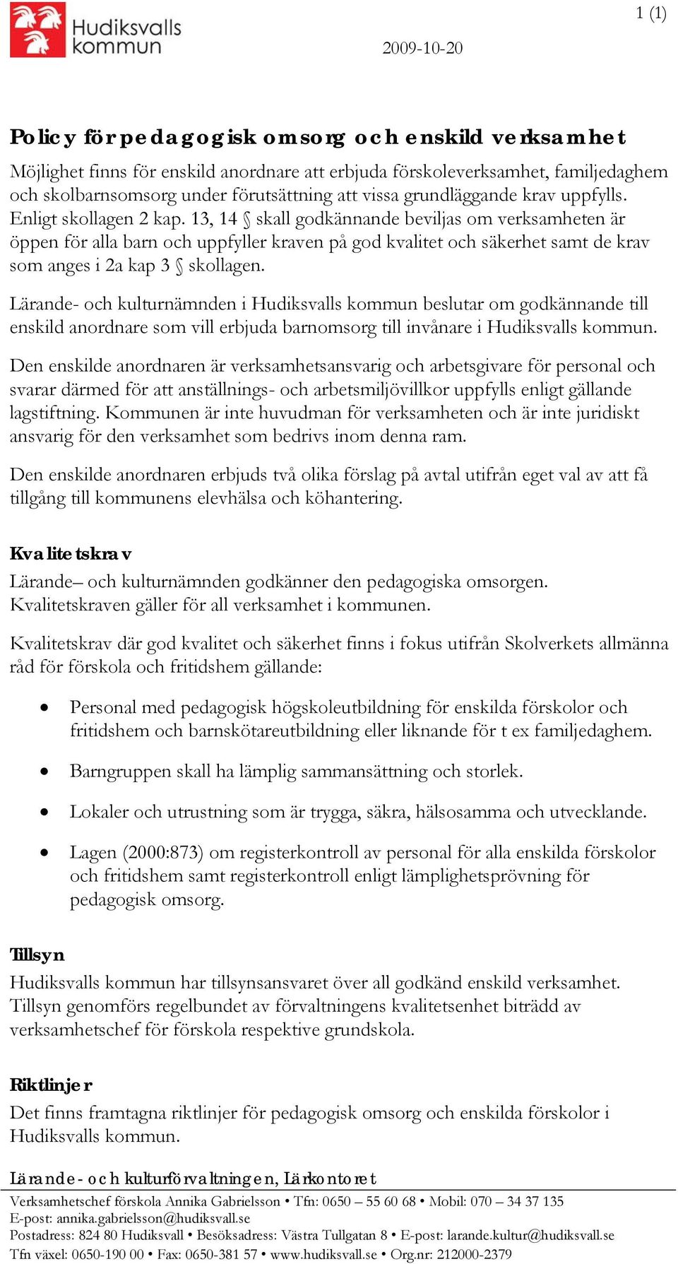 13, 14 skall godkännande beviljas om verksamheten är öppen för alla barn och uppfyller kraven på god kvalitet och säkerhet samt de krav som anges i 2a kap 3 skollagen.