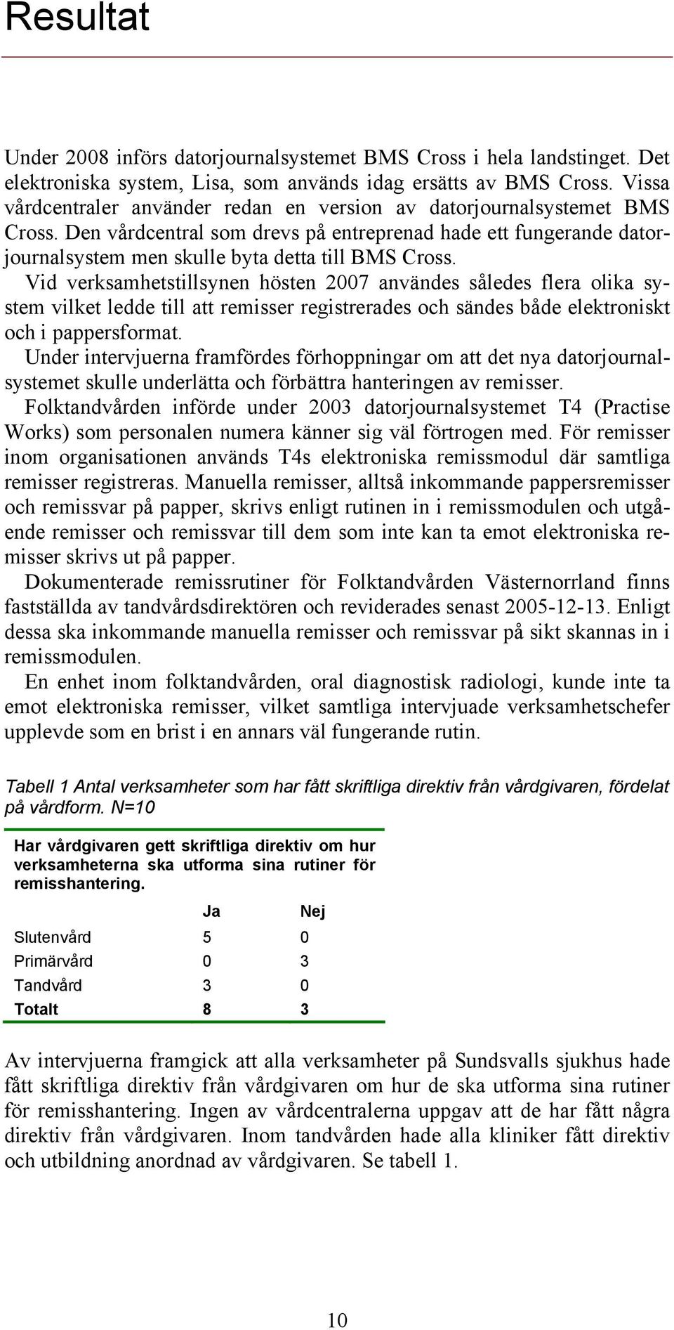 Vid verksamhetstillsynen hösten 2007 användes således flera olika system vilket ledde till att remisser registrerades och sändes både elektroniskt och i pappersformat.