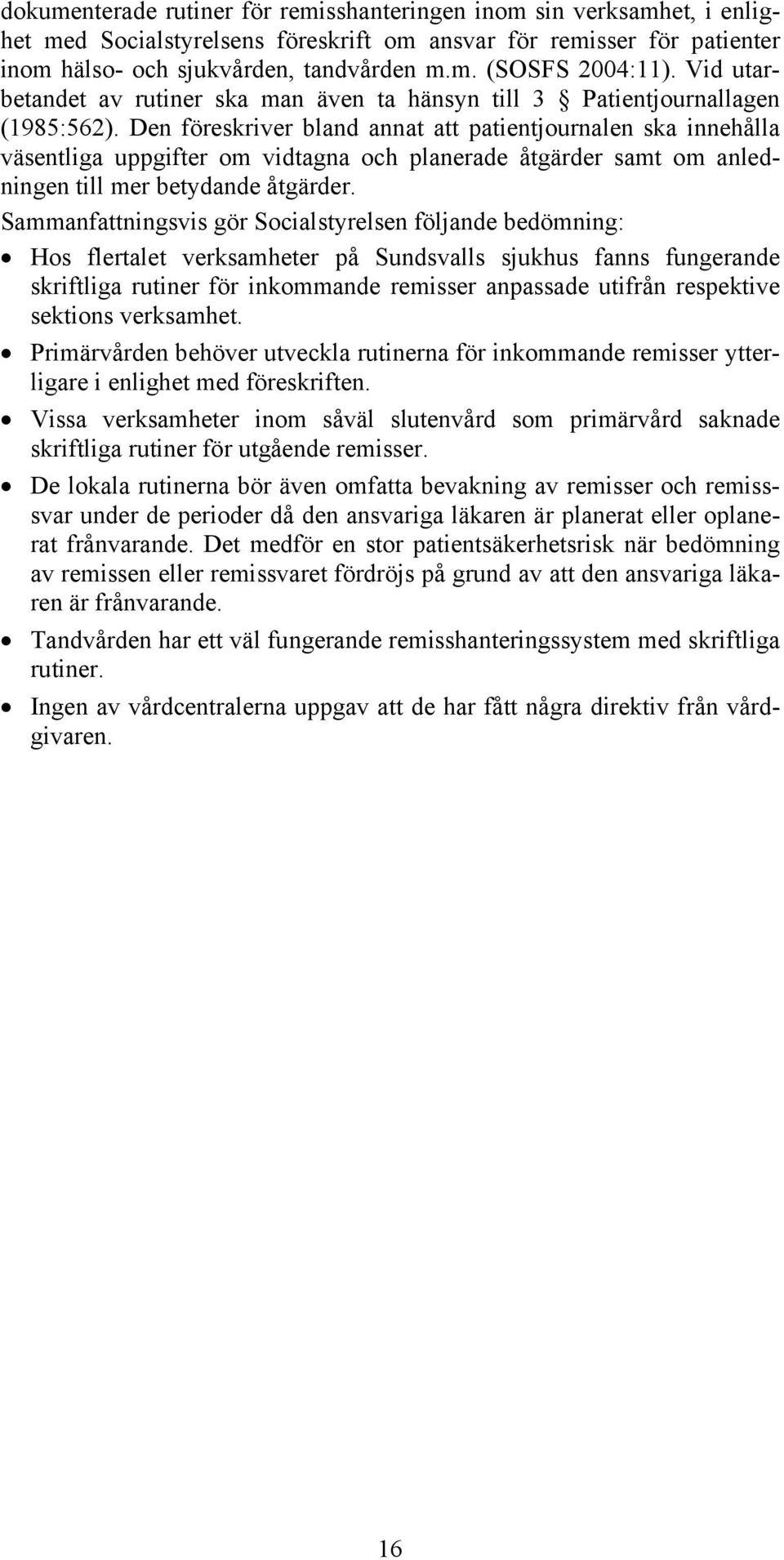 Den föreskriver bland annat att patientjournalen ska innehålla väsentliga uppgifter om vidtagna och planerade åtgärder samt om anledningen till mer betydande åtgärder.