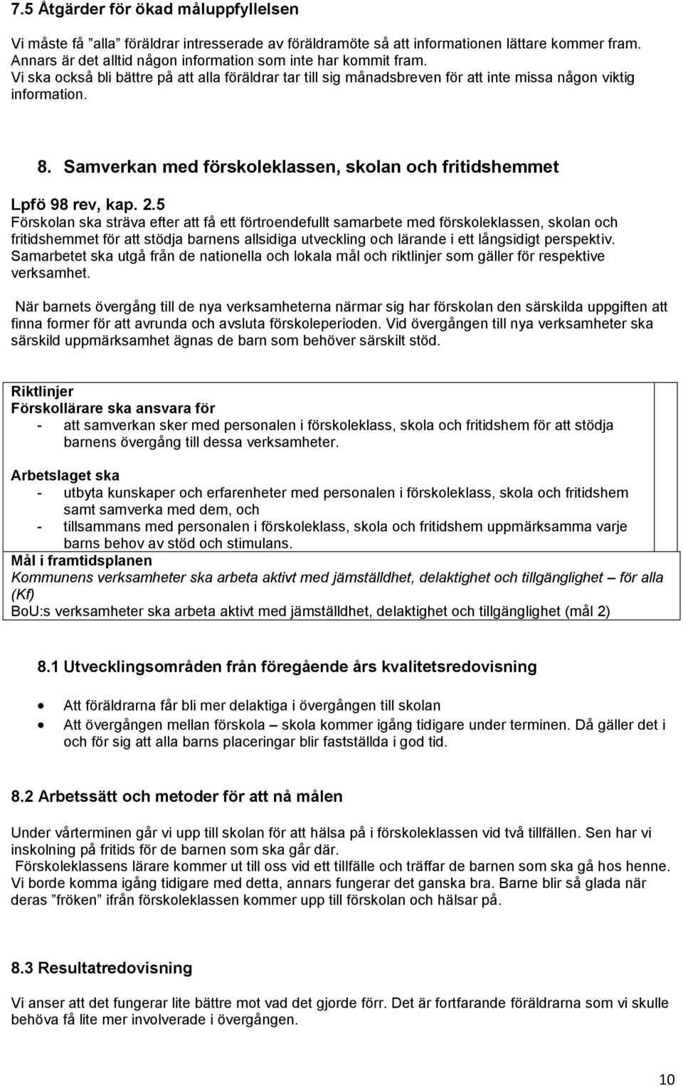 5 Förskolan ska sträva efter att få ett förtroendefullt samarbete med förskoleklassen, skolan och fritidshemmet för att stödja barnens allsidiga utveckling och lärande i ett långsidigt perspektiv.