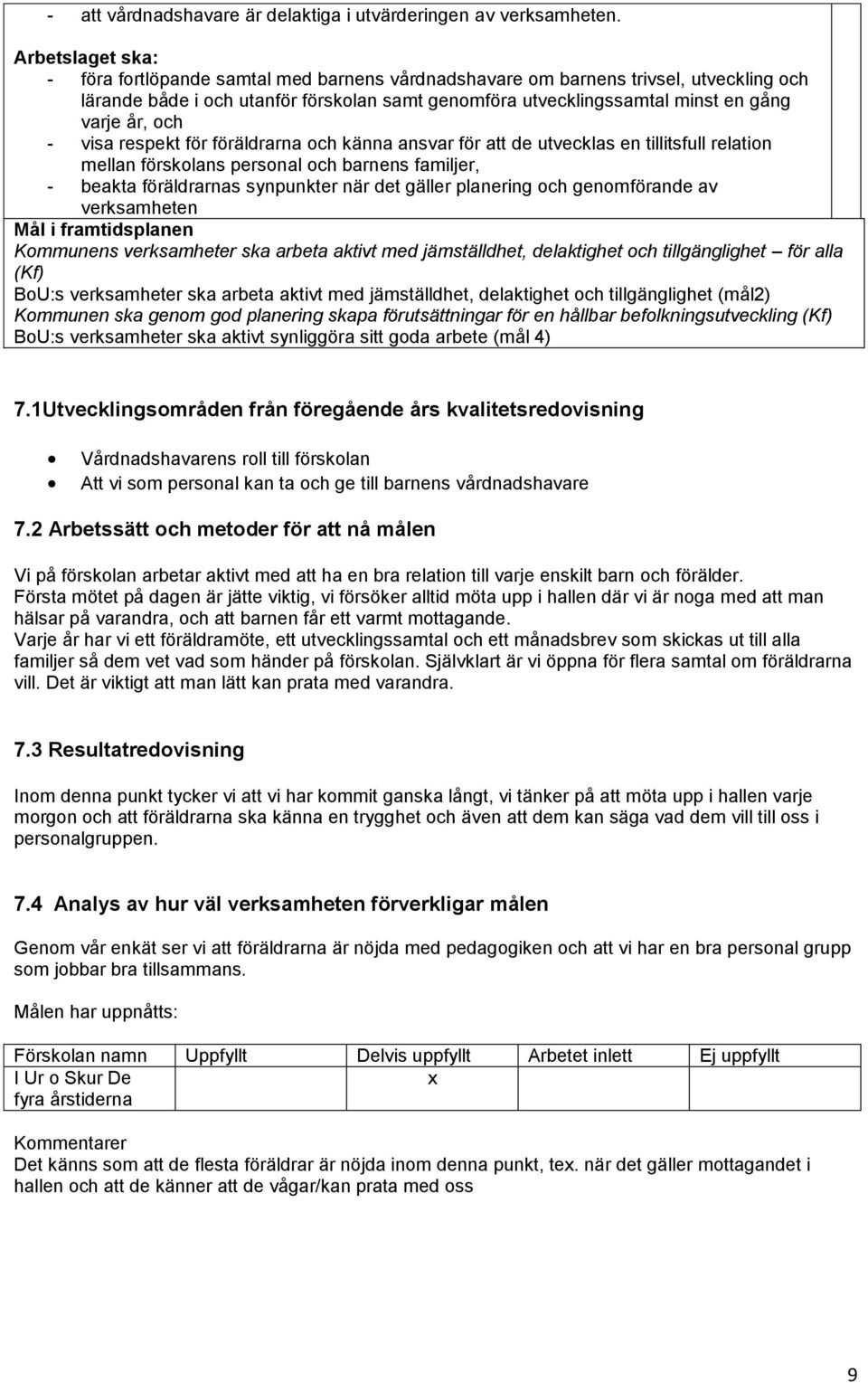 och - visa respekt för föräldrarna och känna ansvar för att de utvecklas en tillitsfull relation mellan förskolans personal och barnens familjer, - beakta föräldrarnas synpunkter när det gäller