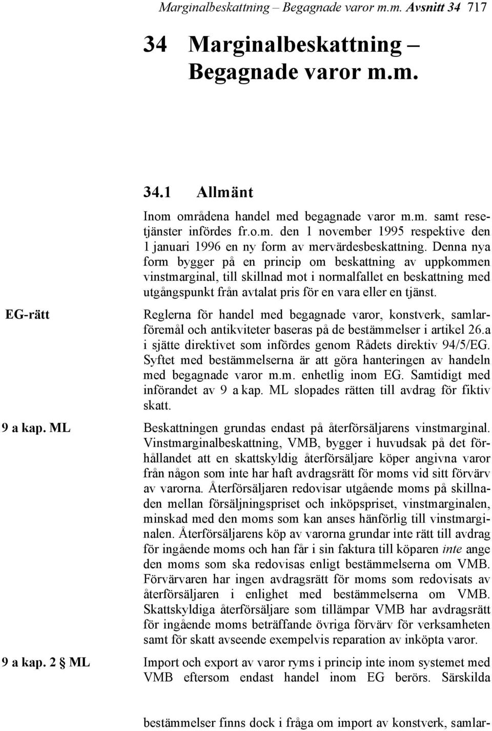 EG-rätt Reglerna för handel med begagnade varor, konstverk, samlarföremål och antikviteter baseras på de bestämmelser i artikel 26.a i sjätte direktivet som infördes genom Rådets direktiv 94/5/EG.