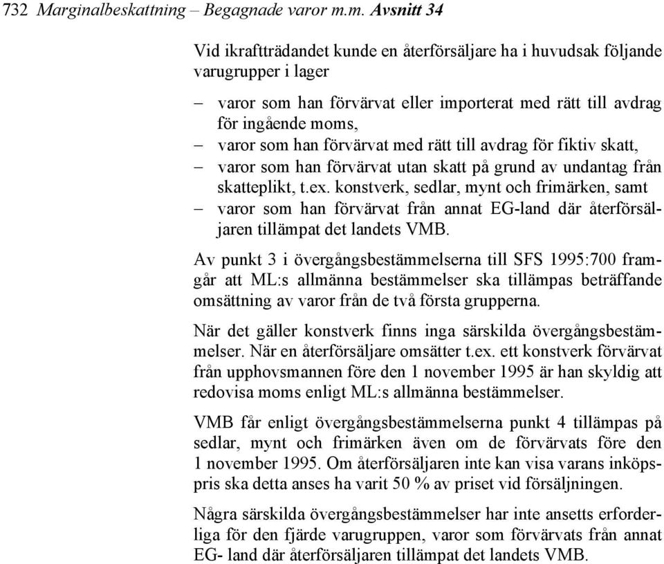 förvärvat med rätt till avdrag för fiktiv skatt, varor som han förvärvat utan skatt på grund av undantag från skatteplikt, t.ex.