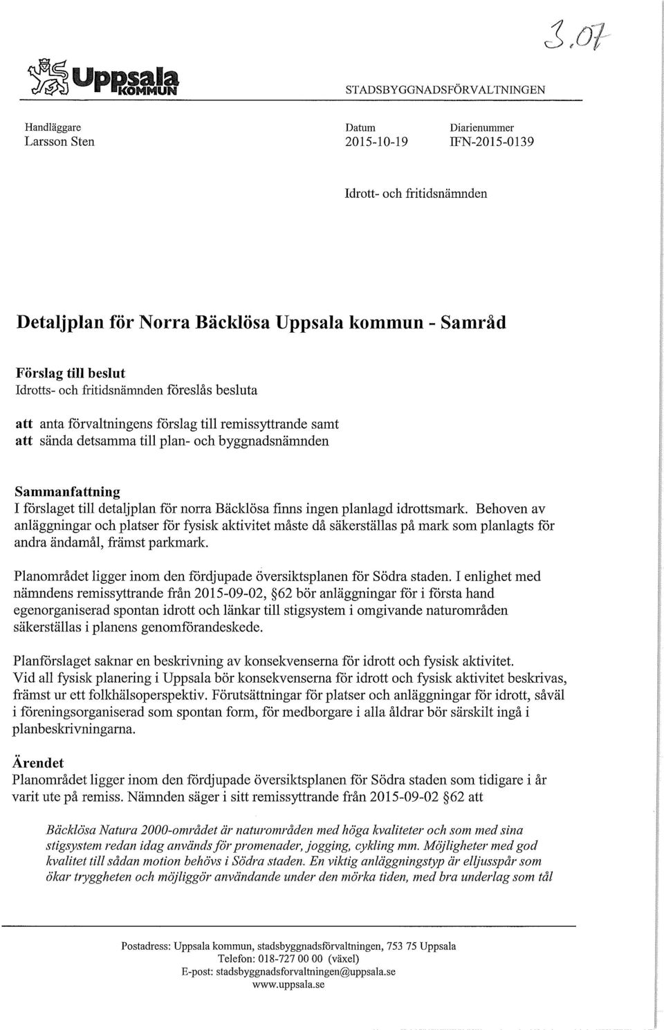 detaljplan för norra Bäcklösa finns ingen planlagd idrottsmark. Behoven av anläggningar och platser för fysisk aktivitet måste då säkerställas på mark som planlagts för andra ändamål, främst parkmark.