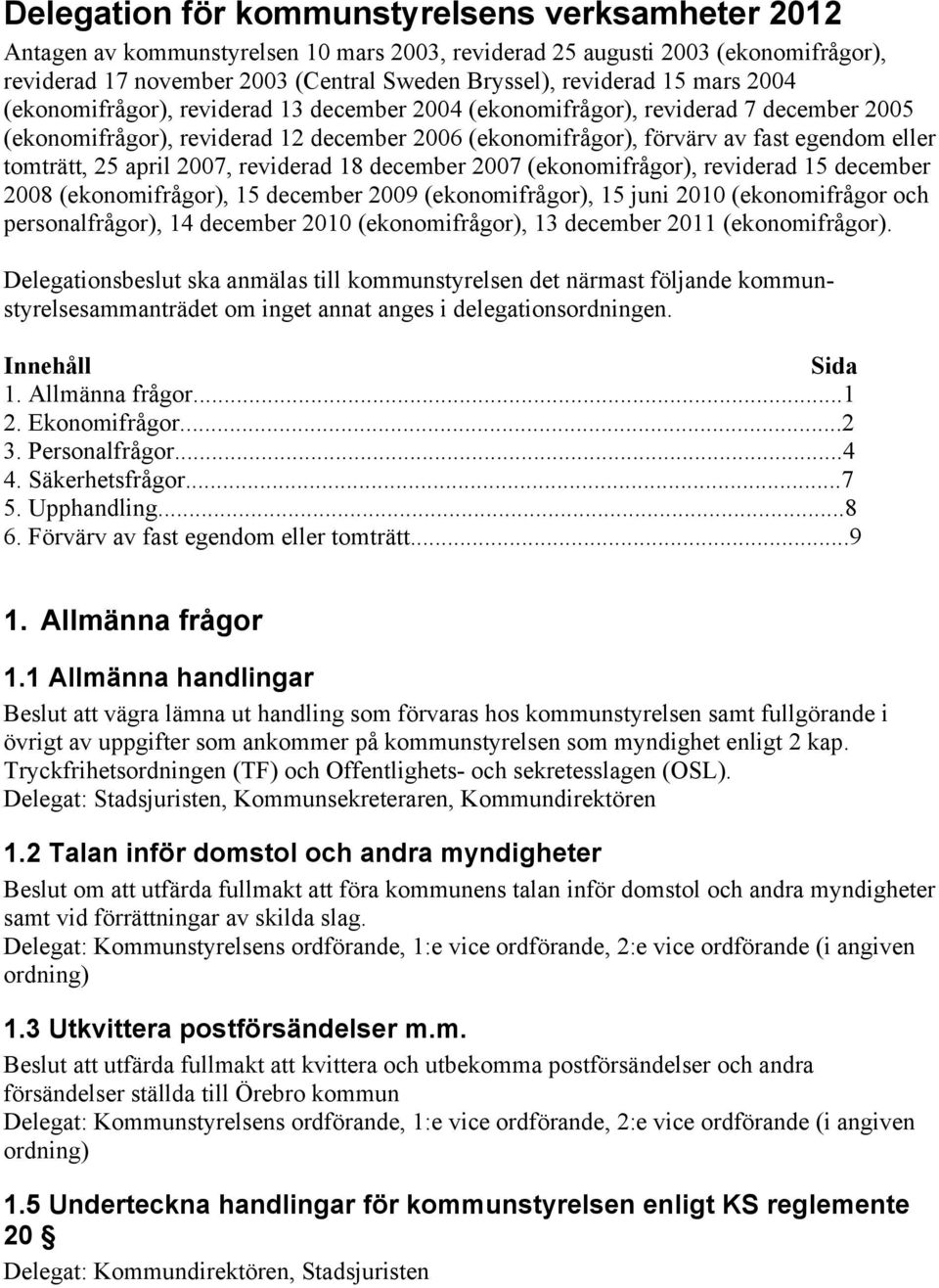 25 april 2007, reviderad 18 december 2007 (ekonomifrågor), reviderad 15 december 2008 (ekonomifrågor), 15 december 2009 (ekonomifrågor), 15 juni 2010 (ekonomifrågor och personalfrågor), 14 december