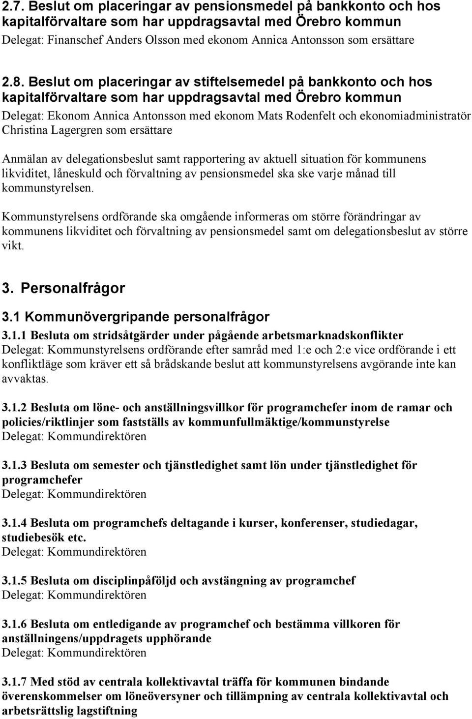 ekonomiadministratör Christina Lagergren som ersättare Anmälan av delegationsbeslut samt rapportering av aktuell situation för kommunens likviditet, låneskuld och förvaltning av pensionsmedel ska ske