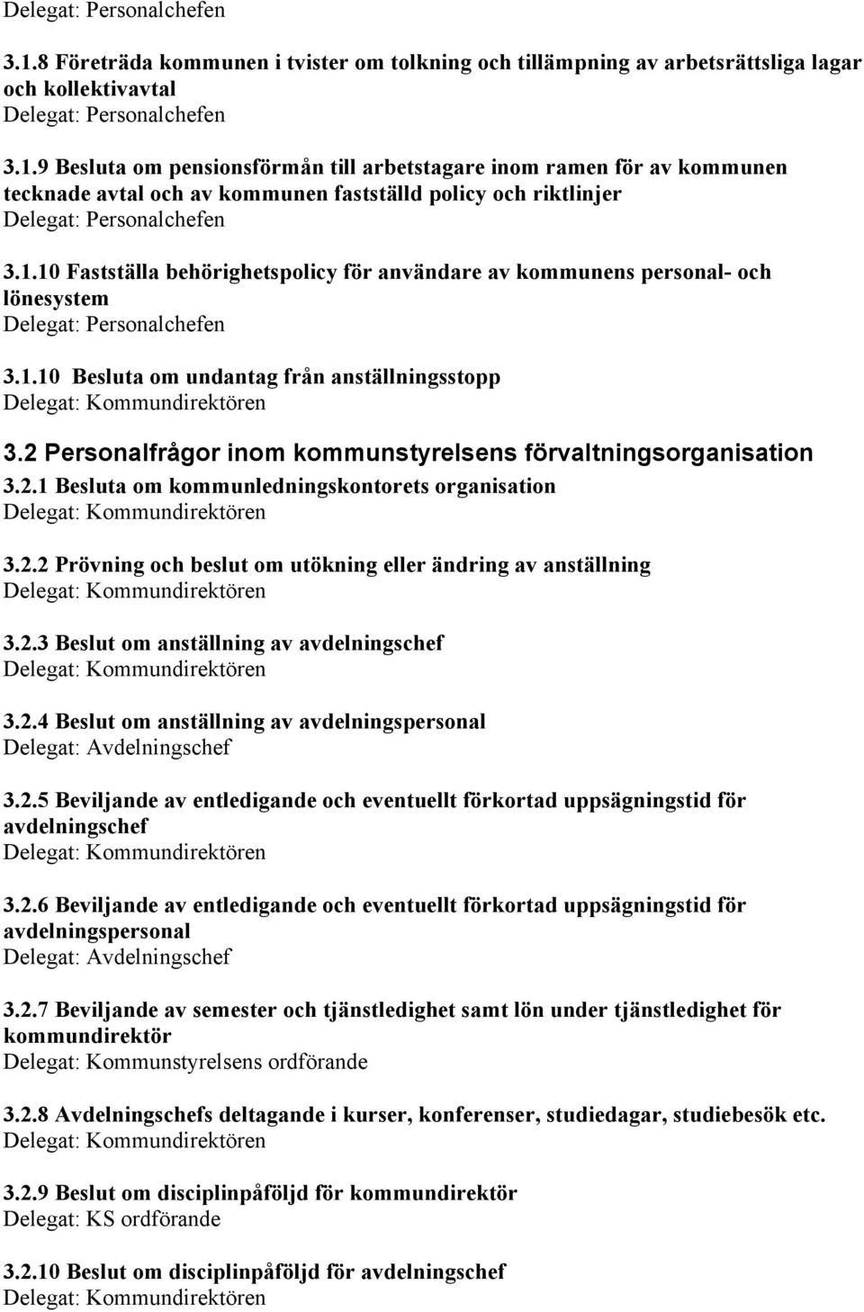 2 Personalfrågor inom kommunstyrelsens förvaltningsorganisation 3.2.1 Besluta om kommunledningskontorets organisation 3.2.2 Prövning och beslut om utökning eller ändring av anställning 3.2.3 Beslut om anställning av avdelningschef 3.