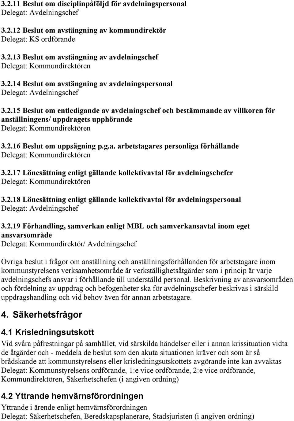 2.18 Lönesättning enligt gällande kollektivavtal för avdelningspersonal 3.2.19 Förhandling, samverkan enligt MBL och samverkansavtal inom eget ansvarsområde Delegat: Kommundirektör/ Avdelningschef