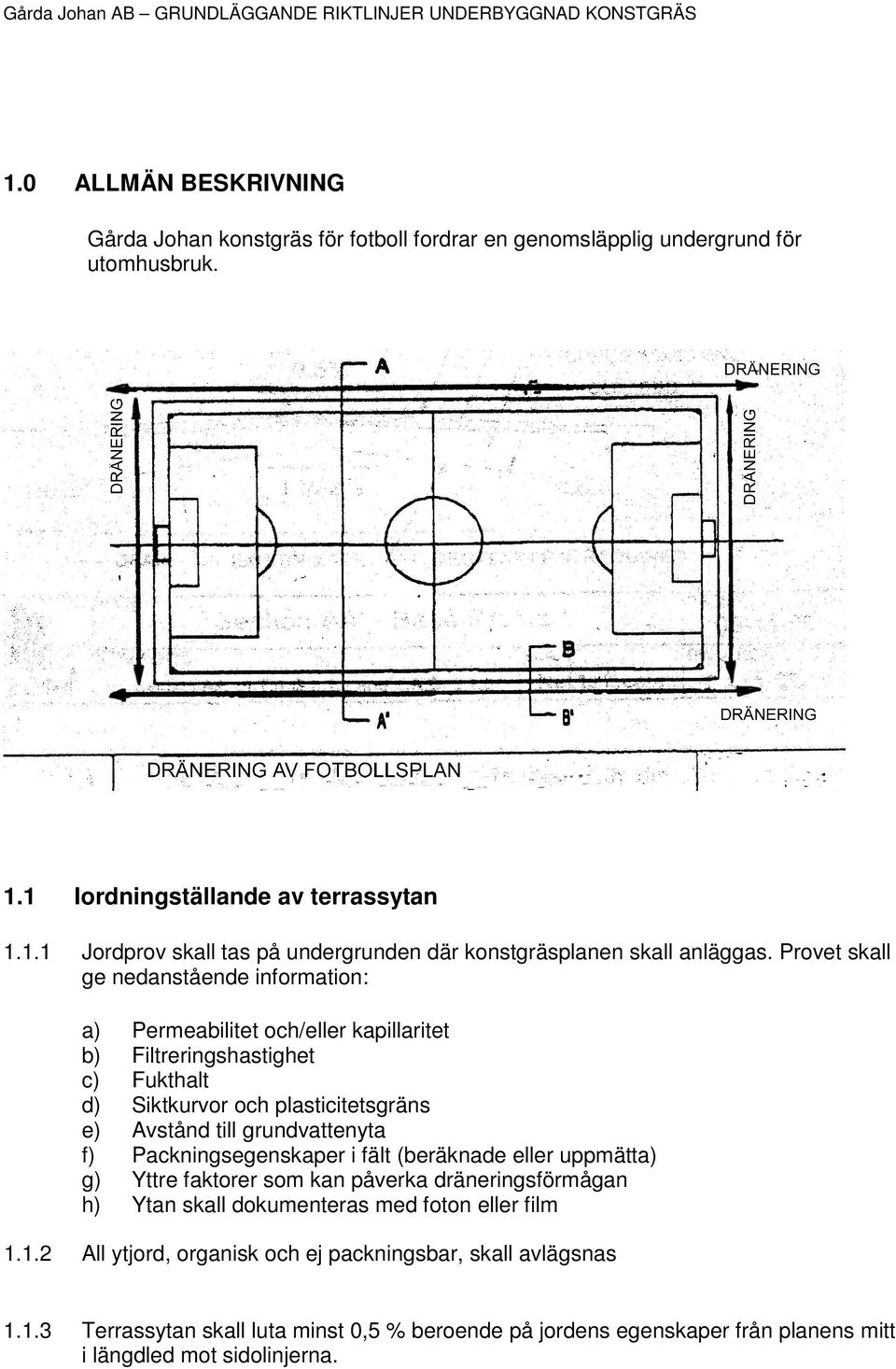 Packningsegenskaper i fält (beräknade eller uppmätta) Yttre faktorer som kan påverka dräneringsförmågan Ytan skall dokumenteras med foton eller film 1.