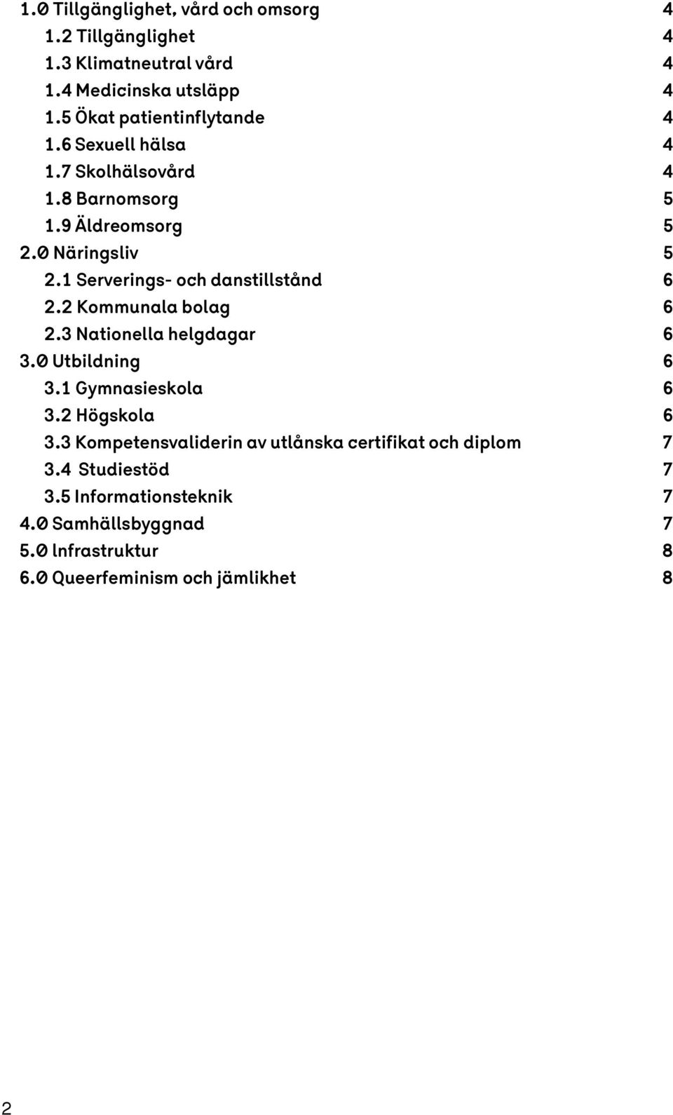 1 Serverings- och danstillstånd 6 2.2 Kommunala bolag 6 2.3 Nationella helgdagar 6 3.0 Utbildning 6 3.1 Gymnasieskola 6 3.2 Högskola 6 3.