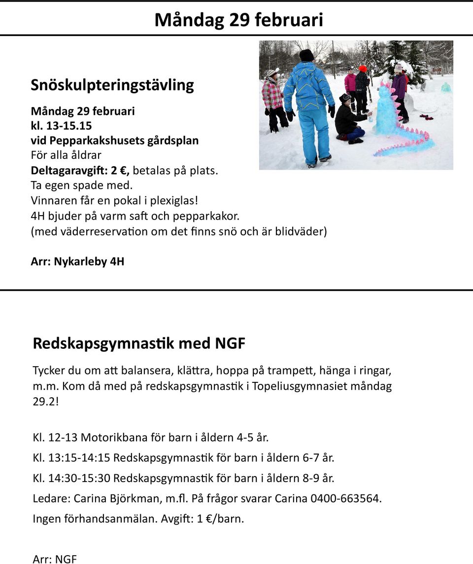 (med väderreserva&on om det finns snö och är blidväder) Arr: Nykarleby 4H Redskapsgymnas"k med NGF Tycker du om a* balansera, klä*ra, hoppa på trampe*, hänga i ringar, m.m. Kom då med på redskapsgymnas&k i Topeliusgymnasiet måndag 29.