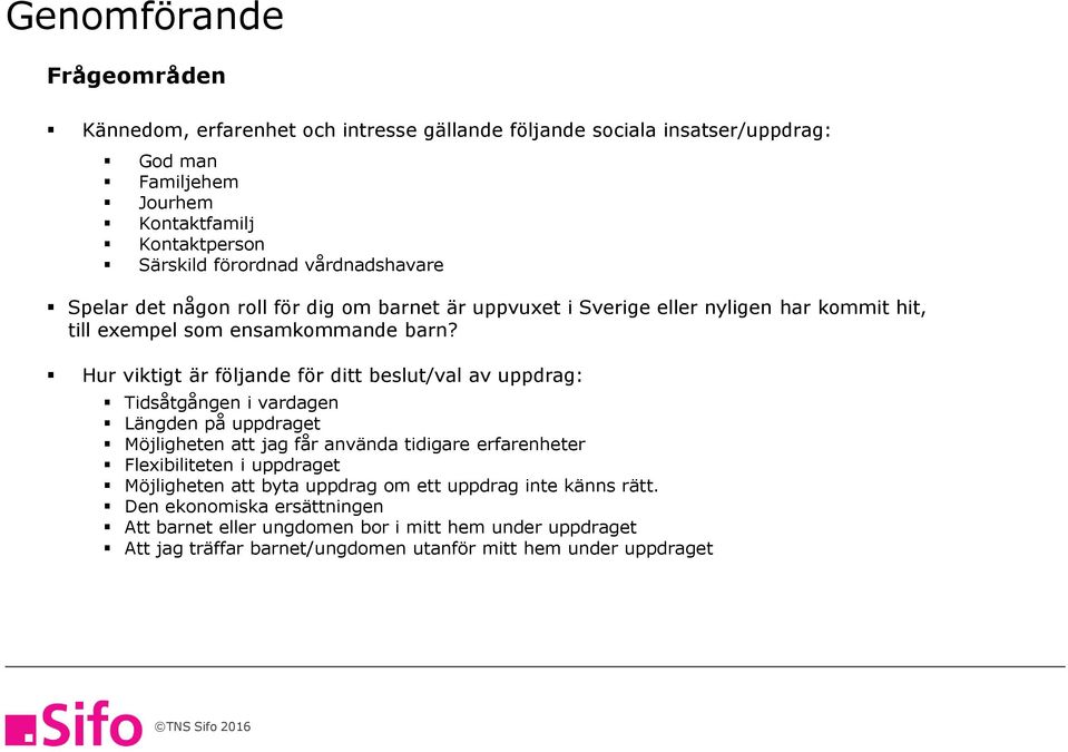 Hur viktigt är följande för ditt beslut/val av uppdrag: Tidsåtgången i vardagen Längden på uppdraget Möjligheten att jag får använda tidigare erfarenheter Flexibiliteten i uppdraget