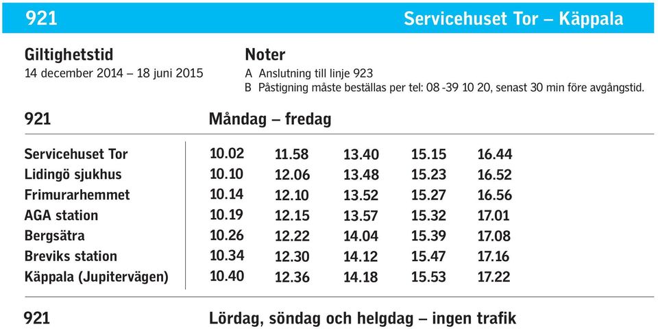 921 Måndag fredag Frimurarhemmet AGA station Bergsätra Breviks station Käppala (Jupitervägen) 10.02 10.10 10.14 10.19 10.26 10.