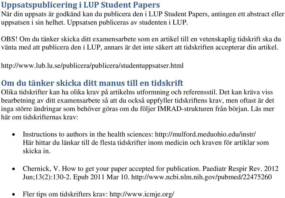 Om du tänker skicka ditt examensarbete som en artikel till en vetenskaplig tidskrift ska du vänta med att publicera den i LUP, annars är det inte säkert att tidskriften accepterar din artikel.