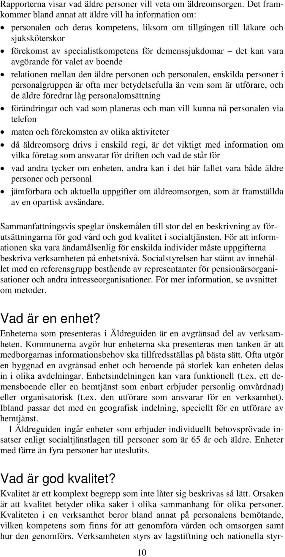 det kan vara avgörande för valet av boende relationen mellan den äldre personen och personalen, enskilda personer i personalgruppen är ofta mer betydelsefulla än vem som är utförare, och de äldre